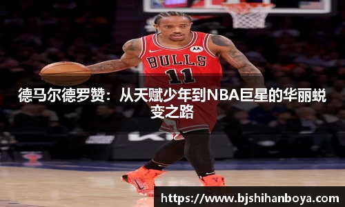 德马尔德罗赞：从天赋少年到NBA巨星的华丽蜕变之路