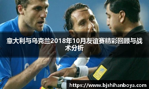 意大利与乌克兰2018年10月友谊赛精彩回顾与战术分析