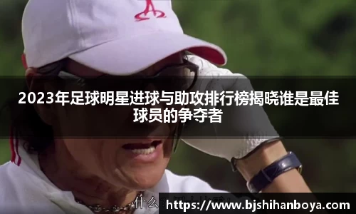 2023年足球明星进球与助攻排行榜揭晓谁是最佳球员的争夺者